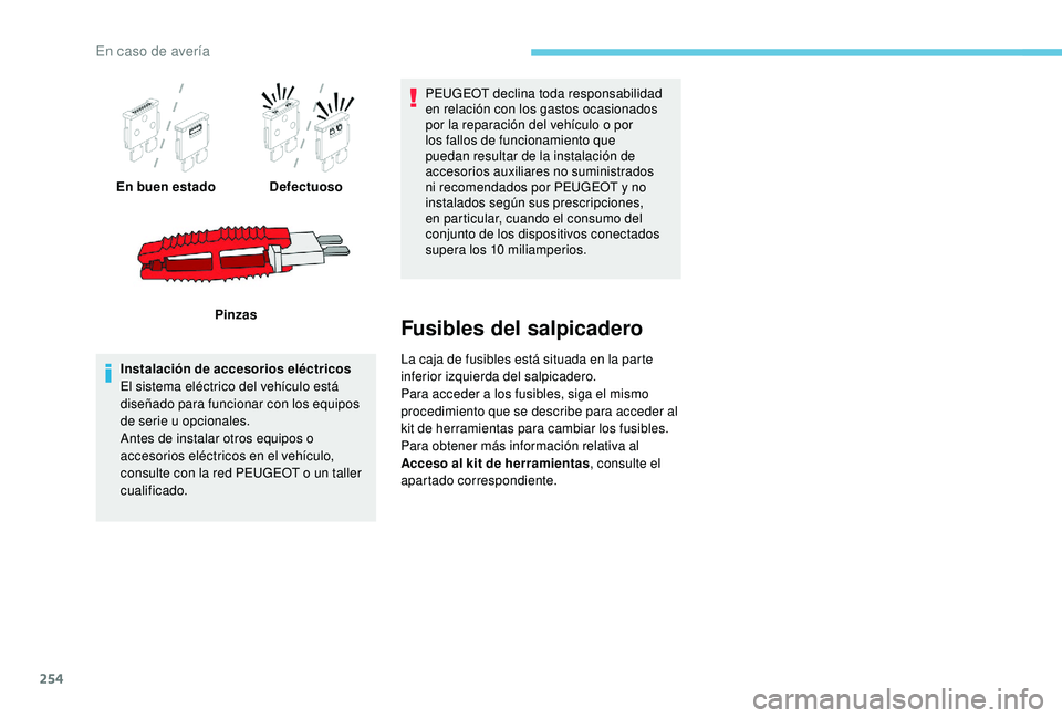 PEUGEOT 3008 2018 Manual del propietario (in Spanish) 254
En buen estadoDefectuoso
Pinzas
Instalación de accesorios eléctricos
El sistema eléctrico del vehículo está
diseñado para funcionar con los equipos
de serie u opcionales.
Antes de instalar PEUGEOT 3008 2018 Manual del propietario (in Spanish) 254
En buen estadoDefectuoso
Pinzas
Instalación de accesorios eléctricos
El sistema eléctrico del vehículo está
diseñado para funcionar con los equipos
de serie u opcionales.
Antes de instalar