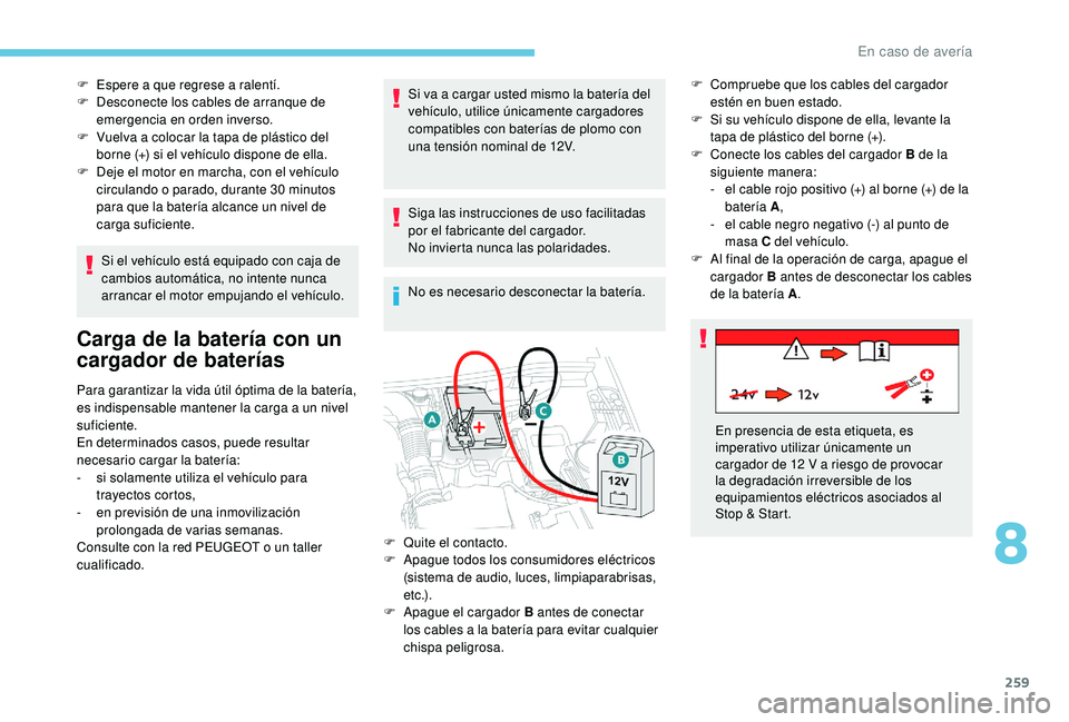 PEUGEOT 3008 2018 Manual del propietario (in Spanish) 259
F Espere a que regrese a ralentí.
F D esconecte los cables de arranque de
emergencia en orden inverso.
F
V
uelva a colocar la tapa de plástico del
borne (+) si el vehículo dispone de ella PEUGEOT 3008 2018 Manual del propietario (in Spanish) 259
F Espere a que regrese a ralentí.
F D esconecte los cables de arranque de
emergencia en orden inverso.
F
V
uelva a colocar la tapa de plástico del
borne (+) si el vehículo dispone de ella