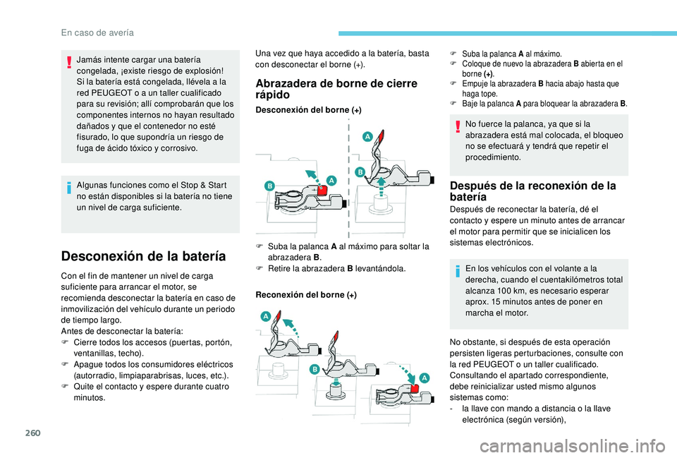 PEUGEOT 3008 2018 Manual del propietario (in Spanish) 260
Algunas funciones como el Stop & Start
no están disponibles si la batería no tiene
un nivel de carga suficiente.
Desconexión de la batería
Con el fin de mantener un nivel de carga
suficient PEUGEOT 3008 2018 Manual del propietario (in Spanish) 260
Algunas funciones como el Stop & Start
no están disponibles si la batería no tiene
un nivel de carga suficiente.
Desconexión de la batería
Con el fin de mantener un nivel de carga
suficient