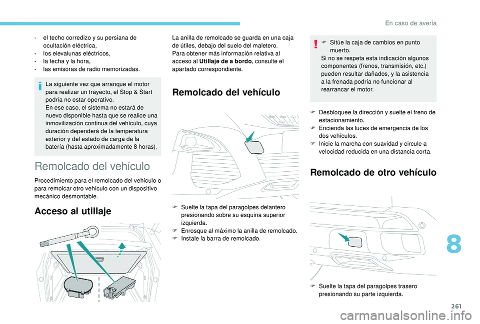 PEUGEOT 3008 2018 Manual del propietario (in Spanish) 261
La siguiente vez que arranque el motor
para realizar un trayecto, el Stop & Start
podría no estar operativo.
En ese caso, el sistema no estará de
nuevo disponible hasta que se realice una
in PEUGEOT 3008 2018 Manual del propietario (in Spanish) 261
La siguiente vez que arranque el motor
para realizar un trayecto, el Stop & Start
podría no estar operativo.
En ese caso, el sistema no estará de
nuevo disponible hasta que se realice una
in