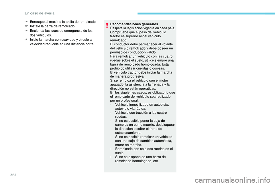 PEUGEOT 3008 2018 Manual del propietario (in Spanish) 262
F Enrosque al máximo la anilla de remolcado.
F I nstale la barra de remolcado.
F
E
ncienda las luces de emergencia de los
dos vehículos.
F
I
nicie la marcha con suavidad y circule a
vel PEUGEOT 3008 2018 Manual del propietario (in Spanish) 262
F Enrosque al máximo la anilla de remolcado.
F I nstale la barra de remolcado.
F
E
ncienda las luces de emergencia de los
dos vehículos.
F
I
nicie la marcha con suavidad y circule a
vel
