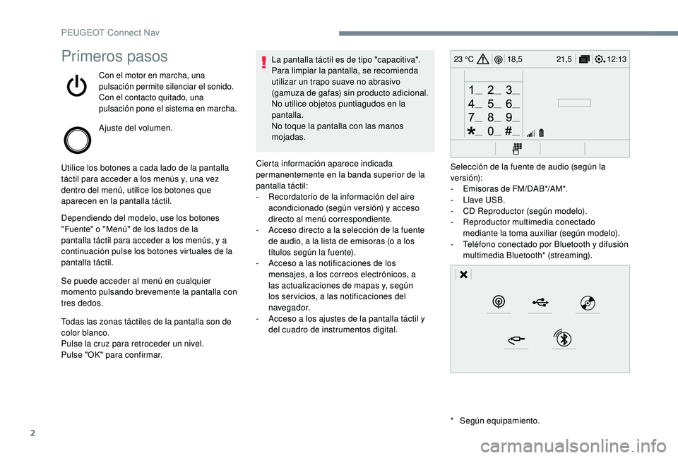 PEUGEOT 3008 2018  Manual del propietario (in Spanish) 2
12:13
18,5 21,5
23 °CPrimeros pasos
Con el motor en marcha, una 
pulsación permite silenciar el sonido.
Con el contacto quitado, una 
pulsación pone el sistema en marcha.
Ajuste del volumen.
Util