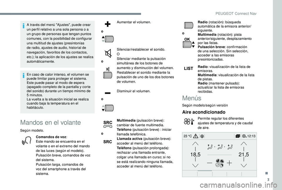 PEUGEOT 3008 2018 Manual del propietario (in Spanish) 3
21,518,5
12:1323 °C
A través del menú "Ajustes", puede crear
un per fil relativo a una sola persona o a
un grupo de personas que tengan puntos
comunes, con la posibilidad de configurar PEUGEOT 3008 2018 Manual del propietario (in Spanish) 3
21,518,5
12:1323 °C
A través del menú "Ajustes", puede crear
un per fil relativo a una sola persona o a
un grupo de personas que tengan puntos
comunes, con la posibilidad de configurar