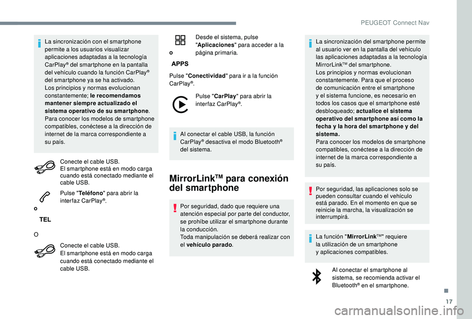 PEUGEOT 3008 2018  Manual del propietario (in Spanish) 17
La sincronización con el smartphone 
permite a los usuarios visualizar 
aplicaciones adaptadas a la tecnología 
CarPlay
® del smartphone en la pantalla 
d
el vehículo cuando la función CarPlay