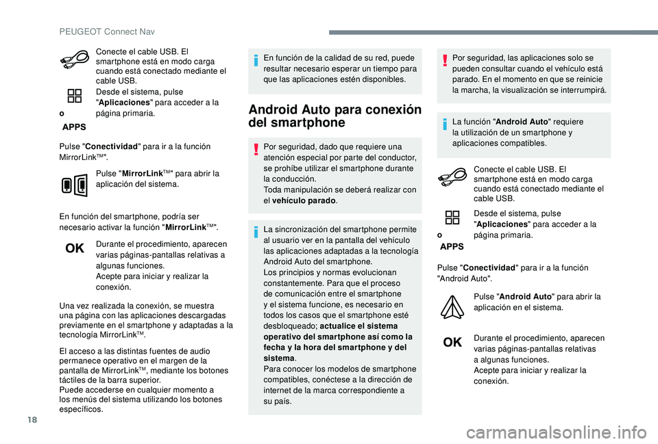 PEUGEOT 3008 2018  Manual del propietario (in Spanish) 18
Conecte el cable USB. El 
smartphone está en modo carga 
cuando está conectado mediante el 
cable USB.
o Desde el sistema, pulse 
"
Aplicaciones " para acceder a la 
página primaria.
Pul