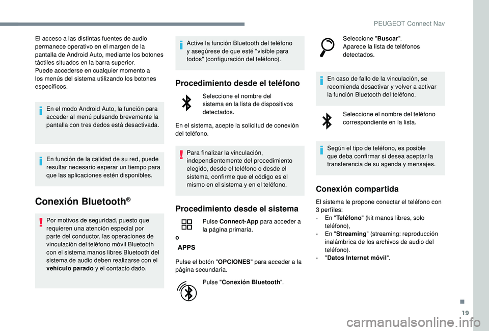 PEUGEOT 3008 2018  Manual del propietario (in Spanish) 19
El acceso a las distintas fuentes de audio 
permanece operativo en el margen de la 
pantalla de Android Auto, mediante los botones 
táctiles situados en la barra superior.
Puede accederse en cualq