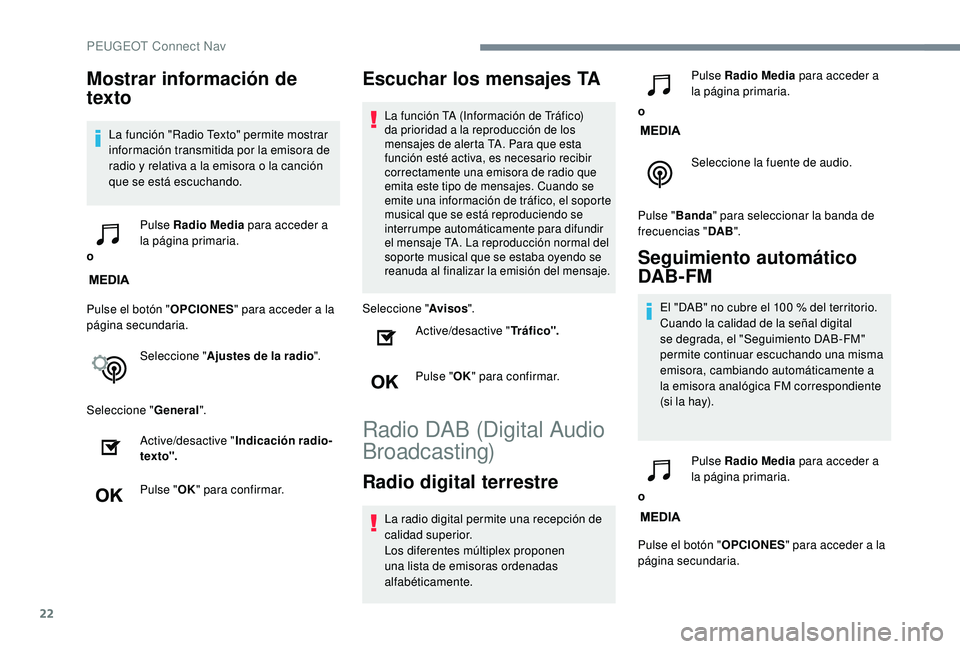 PEUGEOT 3008 2018 Manual del propietario (in Spanish) 22
Mostrar información de
texto
La función "Radio Texto" permite mostrar
información transmitida por la emisora de
radio y relativa a la emisora o la canción
que se está escuchando.
o PEUGEOT 3008 2018 Manual del propietario (in Spanish) 22
Mostrar información de
texto
La función "Radio Texto" permite mostrar
información transmitida por la emisora de
radio y relativa a la emisora o la canción
que se está escuchando.
o