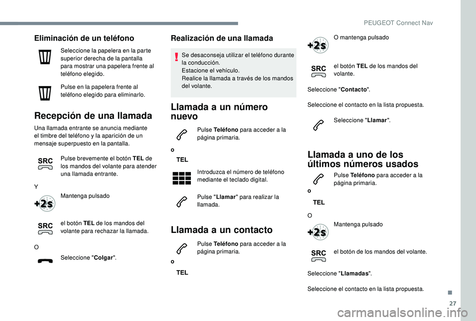 PEUGEOT 3008 2018 Manual del propietario (in Spanish) 27
Eliminación de un teléfono
Seleccione la papelera en la parte
superior derecha de la pantalla
para mostrar una papelera frente al
teléfono elegido.
Pulse en la papelera frente al
teléfono e PEUGEOT 3008 2018 Manual del propietario (in Spanish) 27
Eliminación de un teléfono
Seleccione la papelera en la parte
superior derecha de la pantalla
para mostrar una papelera frente al
teléfono elegido.
Pulse en la papelera frente al
teléfono e