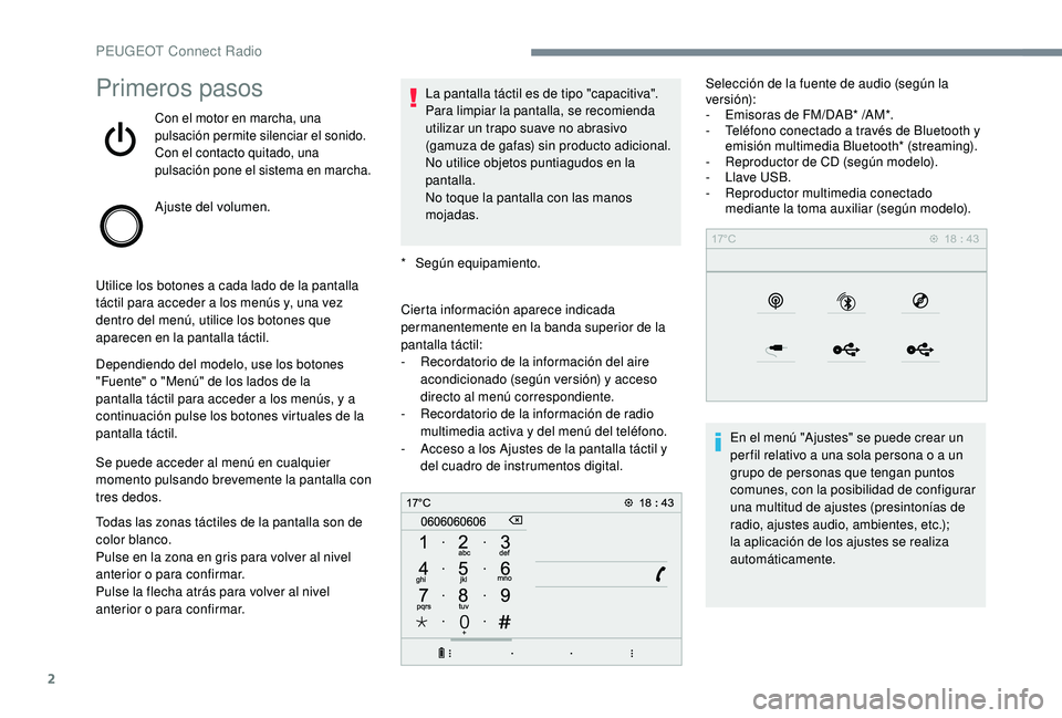 PEUGEOT 3008 2018  Manual del propietario (in Spanish) 2
Primeros pasos
Con el motor en marcha, una 
pulsación permite silenciar el sonido.
Con el contacto quitado, una 
pulsación pone el sistema en marcha.
Ajuste del volumen.
Utilice los botones a cada