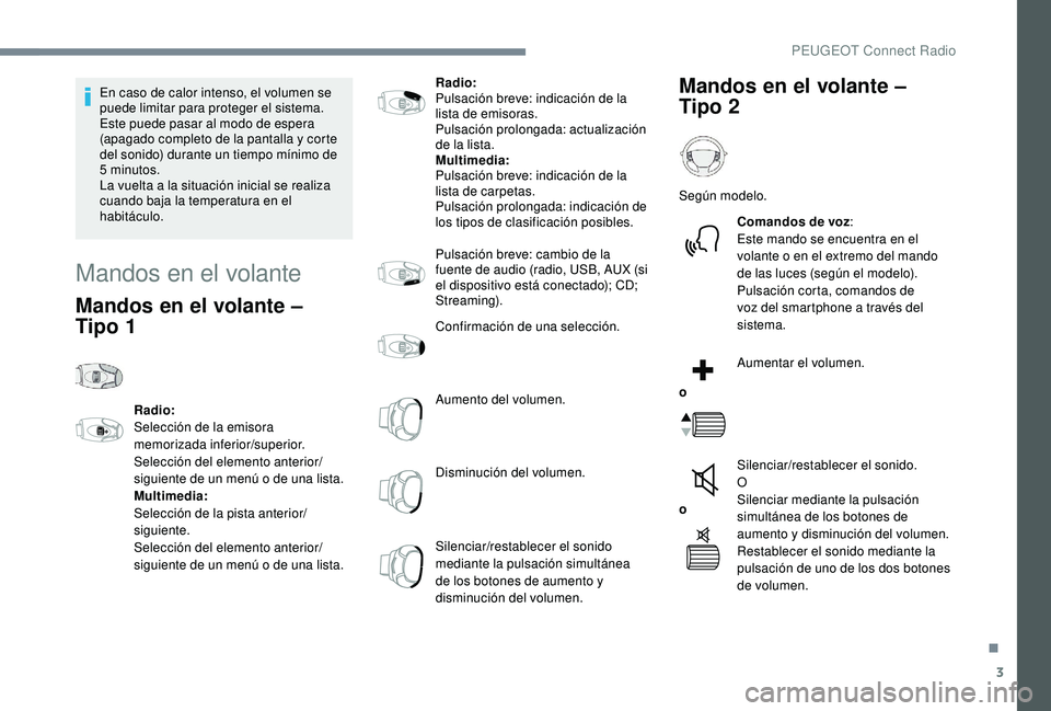 PEUGEOT 3008 2018 Manual del propietario (in Spanish) 3
En caso de calor intenso, el volumen se
puede limitar para proteger el sistema.
Este puede pasar al modo de espera
(apagado completo de la pantalla y corte
del sonido) durante un tiempo mínimo PEUGEOT 3008 2018 Manual del propietario (in Spanish) 3
En caso de calor intenso, el volumen se
puede limitar para proteger el sistema.
Este puede pasar al modo de espera
(apagado completo de la pantalla y corte
del sonido) durante un tiempo mínimo