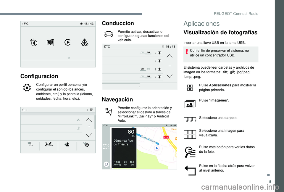 PEUGEOT 3008 2018  Manual del propietario (in Spanish) 5
Configuración
Configurar un per fil personal y/o 
configurar el sonido (balances, 
ambiente, etc.) y la pantalla (idioma, 
unidades, fecha, hora, etc.).
Conducción
Permite activar, desactivar o 
c