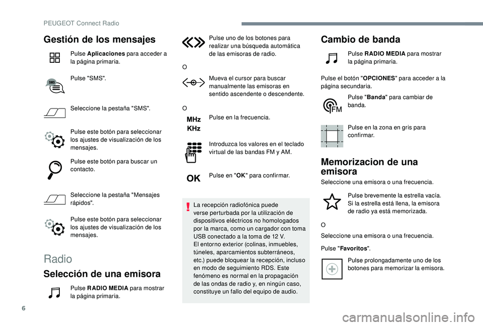 PEUGEOT 3008 2018 Manual del propietario (in Spanish) 6
Gestión de los mensajes
Pulse Aplicaciones para acceder a
la página primaria.
Pulse "SMS".
Seleccione la pestaña "SMS".
Pulse este botón para seleccionar
los ajustes de visuali PEUGEOT 3008 2018 Manual del propietario (in Spanish) 6
Gestión de los mensajes
Pulse Aplicaciones para acceder a
la página primaria.
Pulse "SMS".
Seleccione la pestaña "SMS".
Pulse este botón para seleccionar
los ajustes de visuali