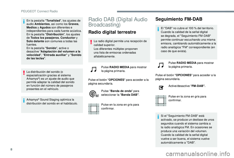 PEUGEOT 3008 2018 Manual del propietario (in Spanish) 8
En la pestaña "Tonalidad", los ajustes de
audio Ambientes , así como los Graves ,
Medios y Agudos son diferentes e
independientes para cada fuente acústica.
En la pestaña " Dist PEUGEOT 3008 2018 Manual del propietario (in Spanish) 8
En la pestaña "Tonalidad", los ajustes de
audio Ambientes , así como los Graves ,
Medios y Agudos son diferentes e
independientes para cada fuente acústica.
En la pestaña " Dist