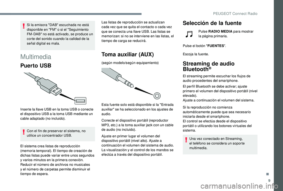 PEUGEOT 3008 2018  Manual del propietario (in Spanish) 9
Si la emisora "DAB" escuchada no está 
disponible en "FM" o si el "Seguimiento 
FM-DAB" no está activado, se produce un 
corte del sonido cuando la calidad de la 
señal di