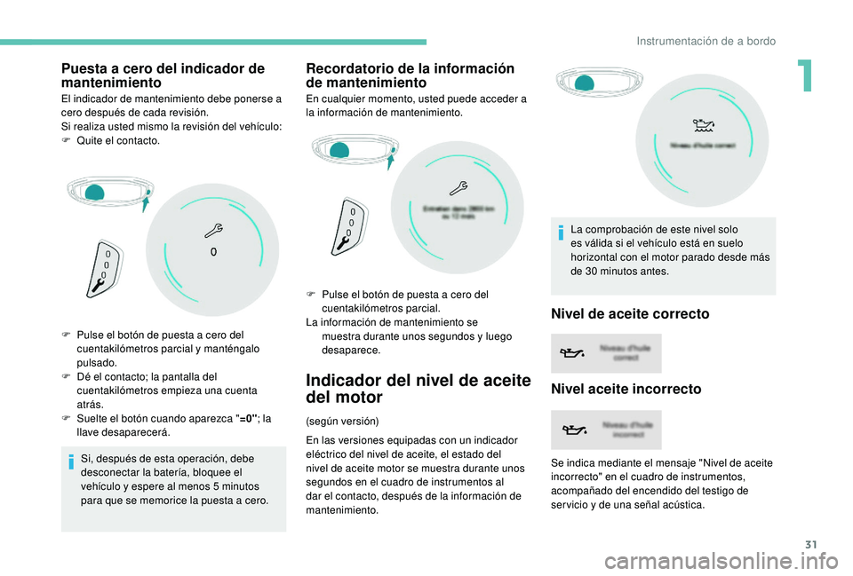 PEUGEOT 3008 2018 Manual del propietario (in Spanish) 31
Puesta a cero del indicador de
mantenimiento
El indicador de mantenimiento debe ponerse a
cero después de cada revisión.
Si realiza usted mismo la revisión del vehículo:
F
Qu
ite el contact PEUGEOT 3008 2018 Manual del propietario (in Spanish) 31
Puesta a cero del indicador de
mantenimiento
El indicador de mantenimiento debe ponerse a
cero después de cada revisión.
Si realiza usted mismo la revisión del vehículo:
F
Qu
ite el contact