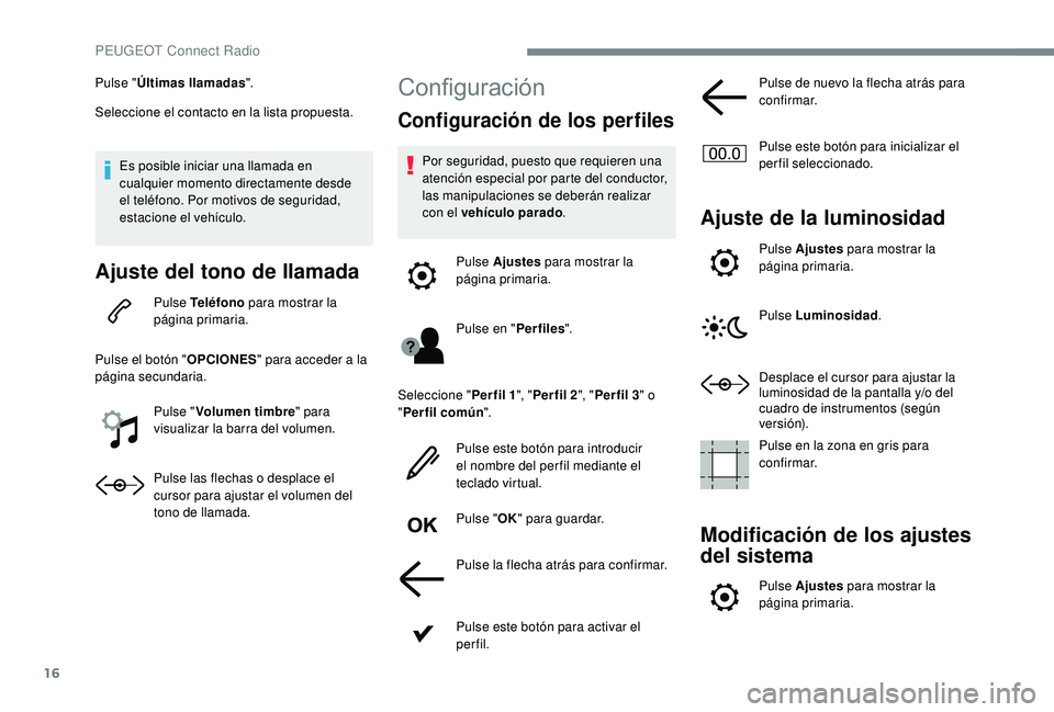 PEUGEOT 3008 2018 Manual del propietario (in Spanish) 16
Pulse "Últimas llamadas ".
Seleccione el contacto en la lista propuesta.
Es posible iniciar una llamada en
cualquier momento directamente desde
el teléfono. Por motivos de seguridad,
e PEUGEOT 3008 2018 Manual del propietario (in Spanish) 16
Pulse "Últimas llamadas ".
Seleccione el contacto en la lista propuesta.
Es posible iniciar una llamada en
cualquier momento directamente desde
el teléfono. Por motivos de seguridad,
e