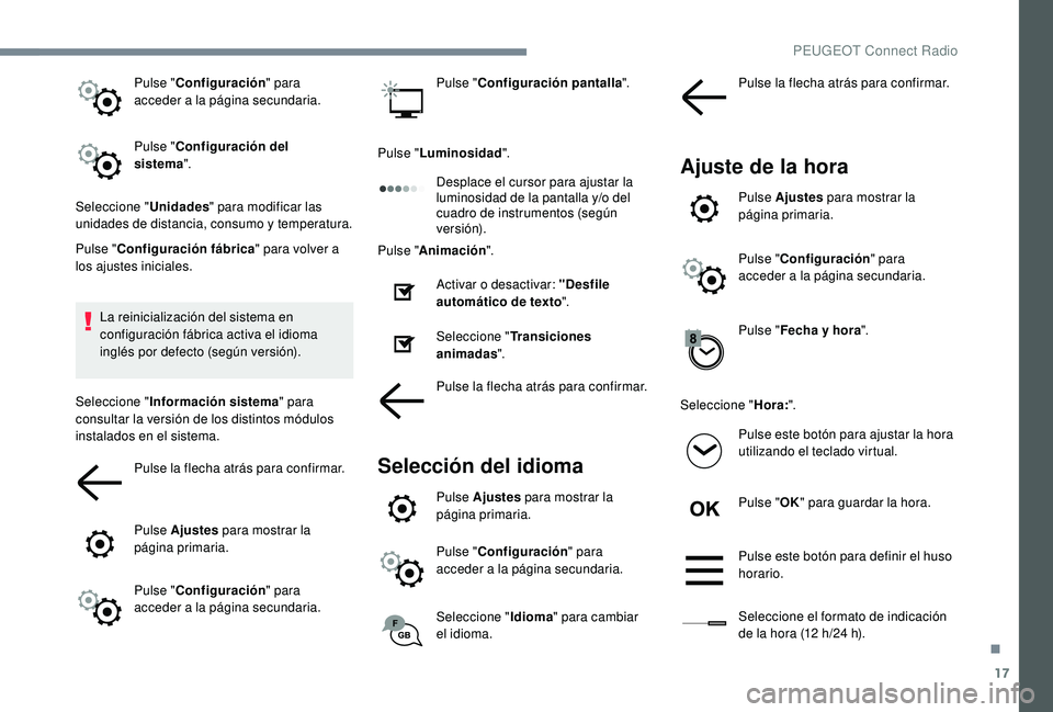 PEUGEOT 3008 2018 Manual del propietario (in Spanish) 17
Pulse "Configuración " para
acceder a la página secundaria.
Pulse " Configuración del
sistema ".
Seleccione " Unidades" para modificar las
unidades de distancia, consu PEUGEOT 3008 2018 Manual del propietario (in Spanish) 17
Pulse "Configuración " para
acceder a la página secundaria.
Pulse " Configuración del
sistema ".
Seleccione " Unidades" para modificar las
unidades de distancia, consu
