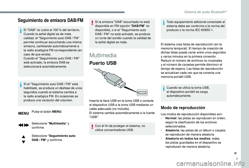 PEUGEOT 3008 2018  Manual del propietario (in Spanish) 7
Seguimiento de emisora DAB/FM
El "DAB" no cubre el 100 % del territorio.
C uando la señal digital es de mala 
calidad, el "Seguimiento auto DAB
  /   FM" 
permite continuar escuchan