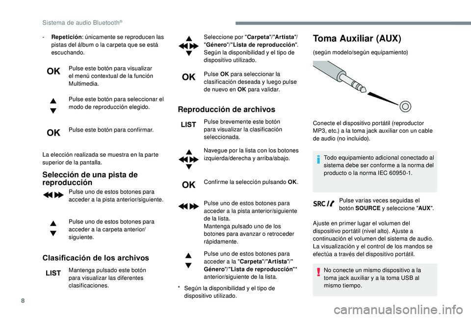 PEUGEOT 3008 2018  Manual del propietario (in Spanish) 8
- Repetición: únicamente se reproducen las 
pistas del álbum o la carpeta que se está 
escuchando.
Pulse este botón para visualizar 
el menú contextual de la función 
Multimedia.
Pulse este b