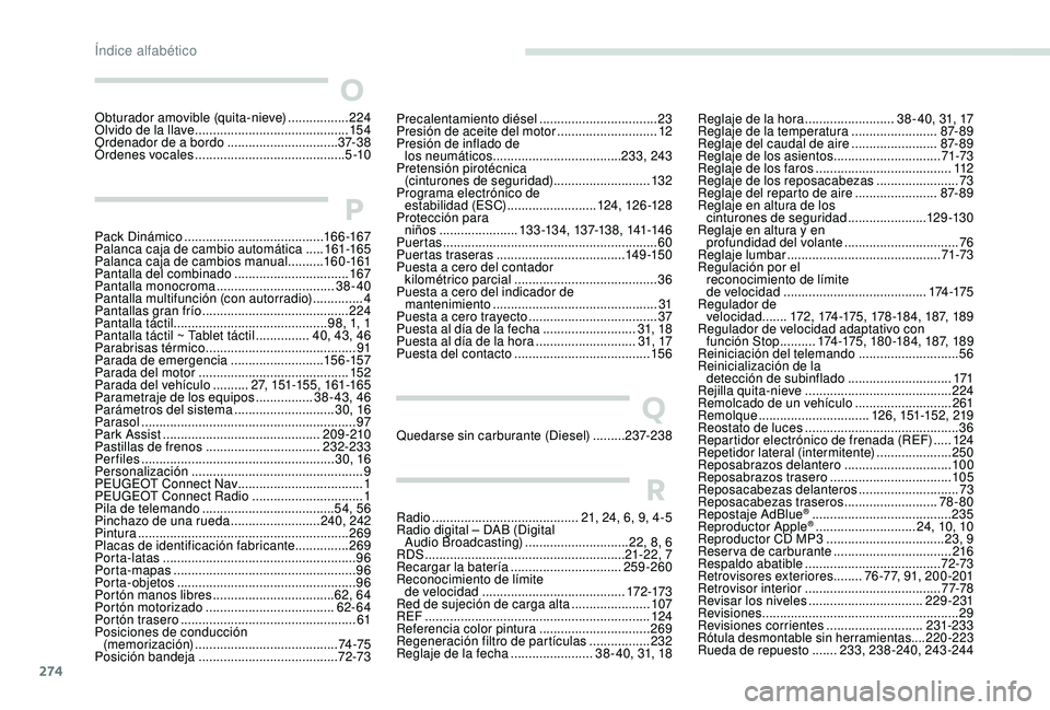 PEUGEOT 3008 2018 Manual del propietario (in Spanish) 274
O
Obturador amovible (quita-nieve) .................2 24
Olvido de la llave ........................................... 15 4
Ordenador de a bordo
...............................37- 3 8
Órdene PEUGEOT 3008 2018 Manual del propietario (in Spanish) 274
O
Obturador amovible (quita-nieve) .................2 24
Olvido de la llave ........................................... 15 4
Ordenador de a bordo
...............................37- 3 8
Órdene