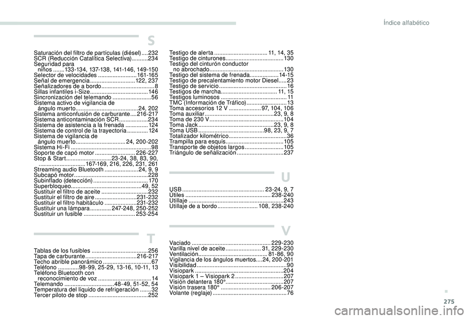 PEUGEOT 3008 2018  Manual del propietario (in Spanish) 275
S
Saturación del filtro de partículas (diésel) ....2 32
SCR (Reducción Catalítica Selectiva)  ..........234
Seguridad para   niños
 ....... 1

3 3 -13 4, 137-13 8 , 141-14 6 , 14 9 -15 0
Sel