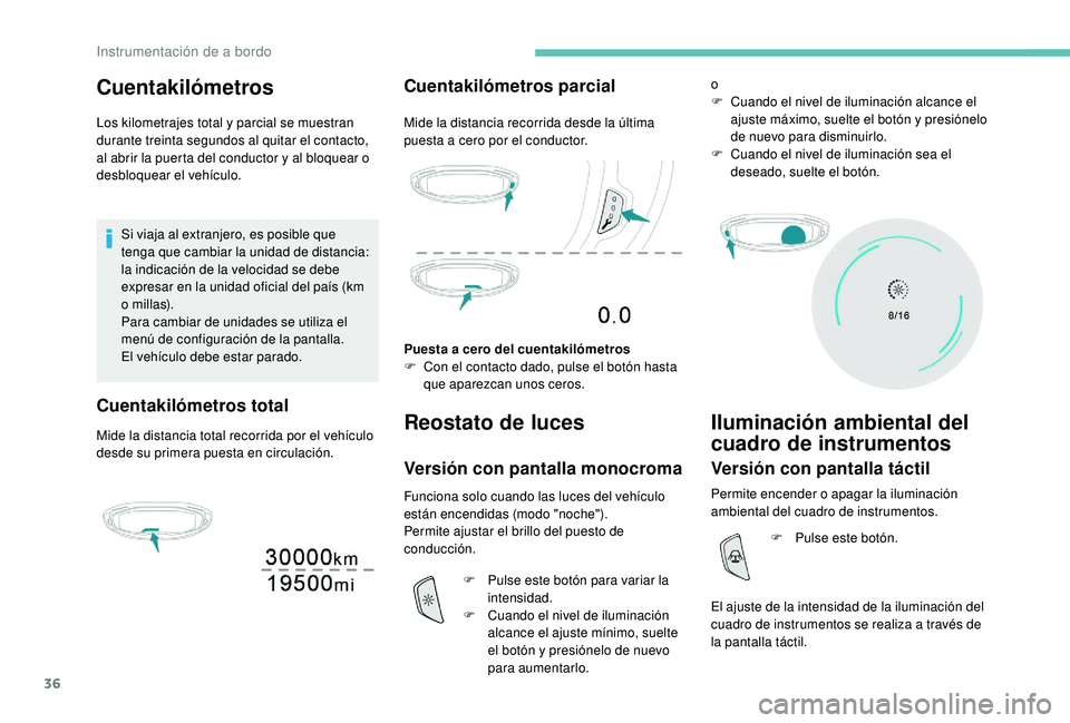 PEUGEOT 3008 2018 Manual del propietario (in Spanish) 36
Cuentakilómetros
Los kilometrajes total y parcial se muestran
durante treinta segundos al quitar el contacto,
al abrir la puerta del conductor y al bloquear o
desbloquear el vehículo.Si viaja PEUGEOT 3008 2018 Manual del propietario (in Spanish) 36
Cuentakilómetros
Los kilometrajes total y parcial se muestran
durante treinta segundos al quitar el contacto,
al abrir la puerta del conductor y al bloquear o
desbloquear el vehículo.Si viaja