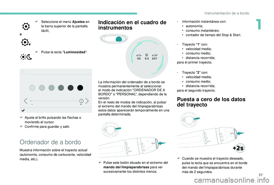 PEUGEOT 3008 2018 Manual del propietario (in Spanish) 37
oF
Sel
eccione el menú Ajustes
en
la barra superior de la pantalla
táctil,
F
P
ulse la tecla "Luminosidad ".
F
A
juste el brillo pulsando las flechas o
moviendo el cursor.
F
PEUGEOT 3008 2018 Manual del propietario (in Spanish) 37
oF
Sel
eccione el menú Ajustes
en
la barra superior de la pantalla
táctil,
F
P
ulse la tecla "Luminosidad ".
F
A
juste el brillo pulsando las flechas o
moviendo el cursor.
F