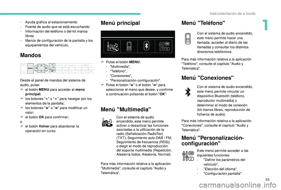 PEUGEOT 3008 2018  Manual del propietario (in Spanish) 39
- Ayuda gráfica al estacionamiento
-  F uente de audio que se está escuchando
-
 
I
 nformación del teléfono o del kit manos 
libres
-
 
M
 enús de configuración de la pantalla y los 
equipam