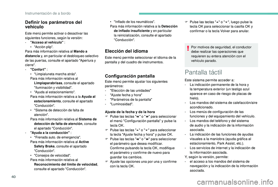 PEUGEOT 3008 2018  Manual del propietario (in Spanish) 40
Pantalla táctil
Definir los parámetros del 
vehículo
Este menú permite activar o desactivar las 
siguientes funciones, según la versión:
- 
"
 Acceso al vehículo"  :
•
 
"
 Acc