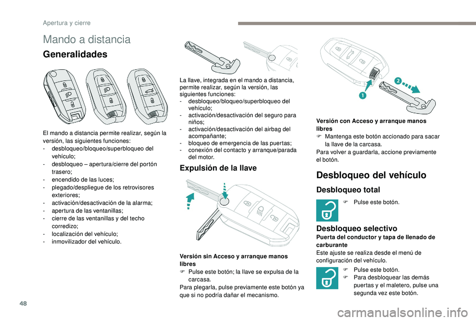 PEUGEOT 3008 2018 Manual del propietario (in Spanish) 48
Mando a distancia
Generalidades
Expulsión de la llaveDesbloqueo del vehículo
Desbloqueo total
F Pulse este botón.
Desbloqueo selectivo
F Pulse este botón.
F P ara desbloquear las demás
puert PEUGEOT 3008 2018 Manual del propietario (in Spanish) 48
Mando a distancia
Generalidades
Expulsión de la llaveDesbloqueo del vehículo
Desbloqueo total
F Pulse este botón.
Desbloqueo selectivo
F Pulse este botón.
F P ara desbloquear las demás
puert