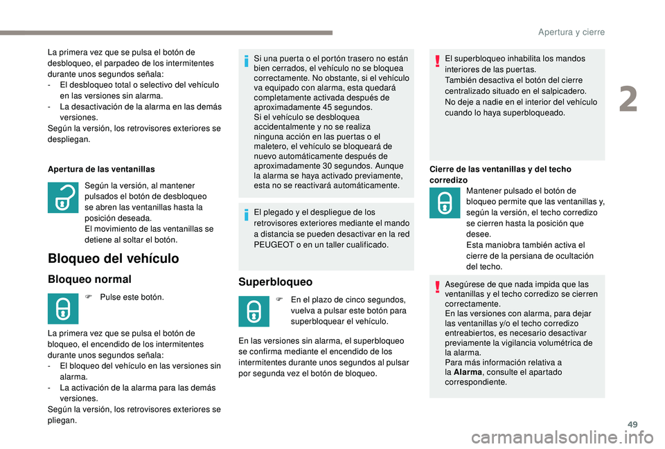 PEUGEOT 3008 2018 Manual del propietario (in Spanish) 49
Apertura de las ventanillas
Bloqueo del vehículo
Bloqueo normal
F Pulse este botón.Si una puerta o el portón trasero no están
bien cerrados, el vehículo no se bloquea
correctamente. No obsta PEUGEOT 3008 2018 Manual del propietario (in Spanish) 49
Apertura de las ventanillas
Bloqueo del vehículo
Bloqueo normal
F Pulse este botón.Si una puerta o el portón trasero no están
bien cerrados, el vehículo no se bloquea
correctamente. No obsta