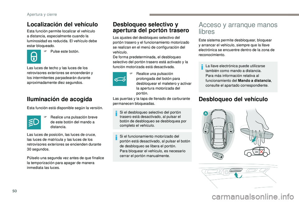 PEUGEOT 3008 2018 Manual del propietario (in Spanish) 50
Esta función permite localizar el vehículo
a distancia, especialmente cuando la
luminosidad es reducida. El vehículo debe
estar bloqueado.
Iluminación de acogidaDesbloqueo selectivo y
apert PEUGEOT 3008 2018 Manual del propietario (in Spanish) 50
Esta función permite localizar el vehículo
a distancia, especialmente cuando la
luminosidad es reducida. El vehículo debe
estar bloqueado.
Iluminación de acogidaDesbloqueo selectivo y
apert