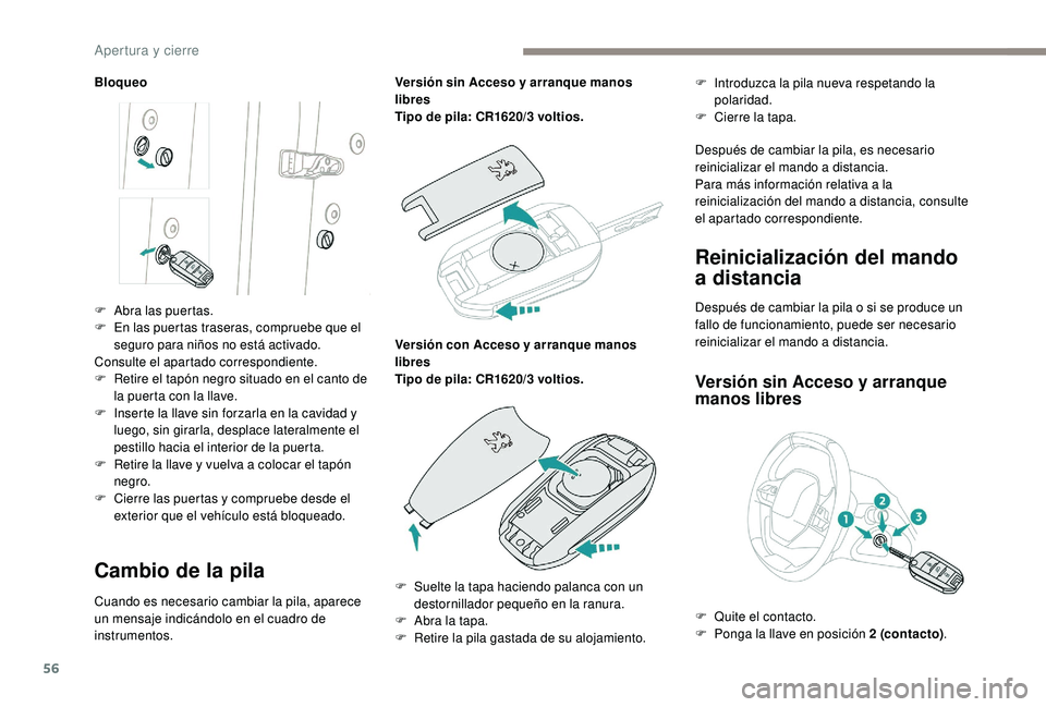 PEUGEOT 3008 2018 Manual del propietario (in Spanish) 56
Bloqueo
Cambio de la pila
Cuando es necesario cambiar la pila, aparece
un mensaje indicándolo en el cuadro de
instrumentos.Versión sin Acceso y arranque manos
libres
Tipo de pila: CR1620/3 vol PEUGEOT 3008 2018 Manual del propietario (in Spanish) 56
Bloqueo
Cambio de la pila
Cuando es necesario cambiar la pila, aparece
un mensaje indicándolo en el cuadro de
instrumentos.Versión sin Acceso y arranque manos
libres
Tipo de pila: CR1620/3 vol
