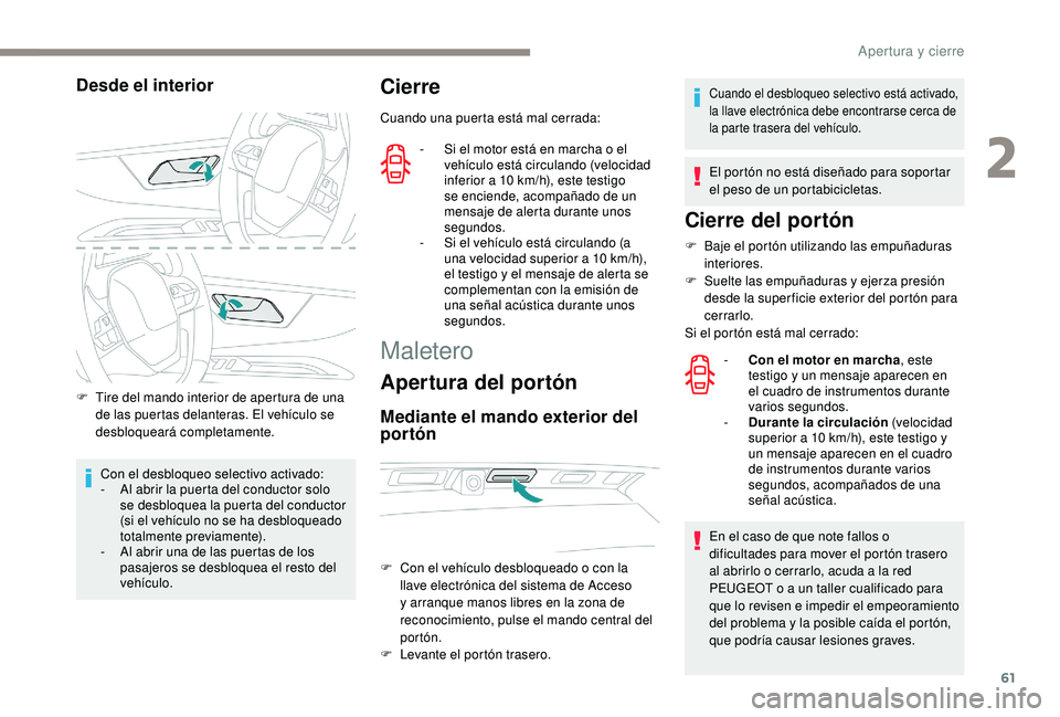 PEUGEOT 3008 2018 Manual del propietario (in Spanish) 61
Desde el interior
F Tire del mando interior de apertura de una de las puertas delanteras. El vehículo se
desbloqueará completamente.
Con el desbloqueo selectivo activado:
-
A
l abrir la puert PEUGEOT 3008 2018 Manual del propietario (in Spanish) 61
Desde el interior
F Tire del mando interior de apertura de una de las puertas delanteras. El vehículo se
desbloqueará completamente.
Con el desbloqueo selectivo activado:
-
A
l abrir la puert