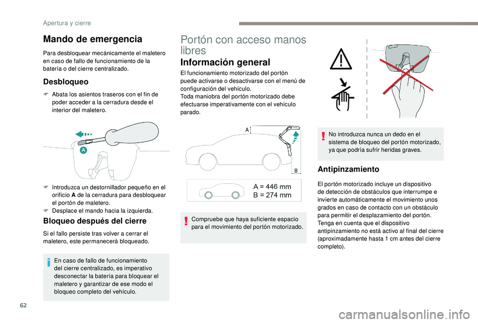PEUGEOT 3008 2018 Manual del propietario (in Spanish) 62
Mando de emergencia
Para desbloquear mecánicamente el maletero
en caso de fallo de funcionamiento de la
batería o del cierre centralizado.
Desbloqueo
F Abata los asientos traseros con el fin de PEUGEOT 3008 2018 Manual del propietario (in Spanish) 62
Mando de emergencia
Para desbloquear mecánicamente el maletero
en caso de fallo de funcionamiento de la
batería o del cierre centralizado.
Desbloqueo
F Abata los asientos traseros con el fin de
