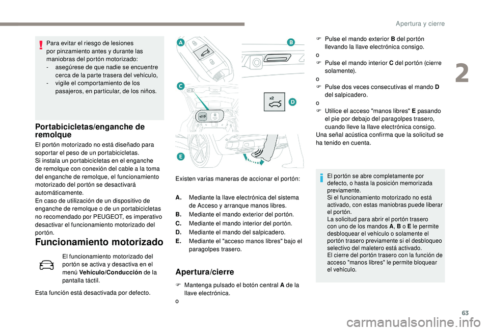 PEUGEOT 3008 2018 Manual del propietario (in Spanish) 63
Para evitar el riesgo de lesiones
por pinzamiento antes y durante las
maniobras del portón motorizado:
-
a
segúrese de que nadie se encuentre
cerca de la parte trasera del vehículo,
-
v
PEUGEOT 3008 2018 Manual del propietario (in Spanish) 63
Para evitar el riesgo de lesiones
por pinzamiento antes y durante las
maniobras del portón motorizado:
-
a
segúrese de que nadie se encuentre
cerca de la parte trasera del vehículo,
-
v
