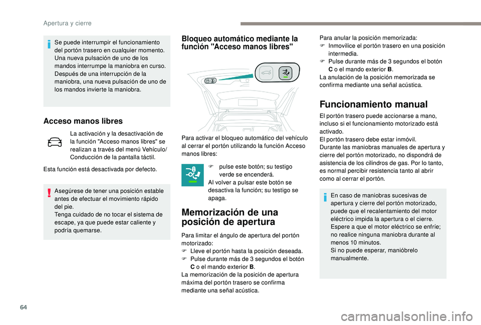 PEUGEOT 3008 2018 Manual del propietario (in Spanish) 64
Se puede interrumpir el funcionamiento
del portón trasero en cualquier momento.
Una nueva pulsación de uno de los
mandos interrumpe la maniobra en curso.
Después de una interrupción de la
ma PEUGEOT 3008 2018 Manual del propietario (in Spanish) 64
Se puede interrumpir el funcionamiento
del portón trasero en cualquier momento.
Una nueva pulsación de uno de los
mandos interrumpe la maniobra en curso.
Después de una interrupción de la
ma