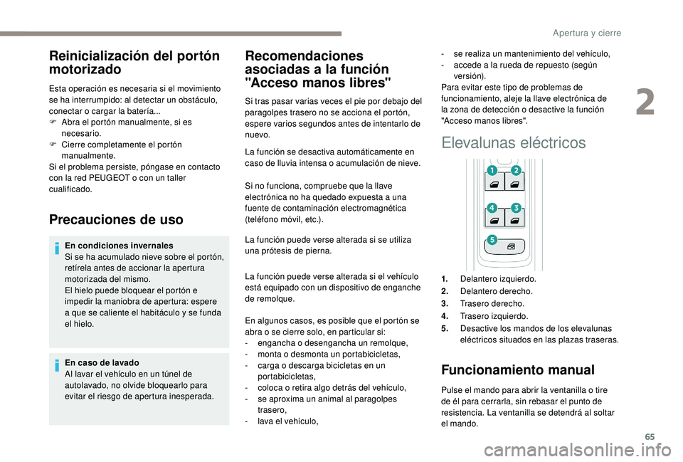 PEUGEOT 3008 2018 Manual del propietario (in Spanish) 65
Reinicialización del portón
motorizado
Esta operación es necesaria si el movimiento
se ha interrumpido: al detectar un obstáculo,
conectar o cargar la batería...
F
A
bra el portón manual PEUGEOT 3008 2018 Manual del propietario (in Spanish) 65
Reinicialización del portón
motorizado
Esta operación es necesaria si el movimiento
se ha interrumpido: al detectar un obstáculo,
conectar o cargar la batería...
F
A
bra el portón manual