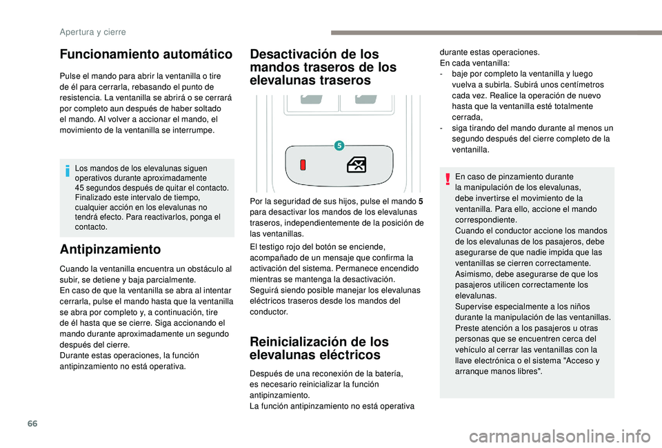 PEUGEOT 3008 2018 Manual del propietario (in Spanish) 66
Funcionamiento automático
Pulse el mando para abrir la ventanilla o tire
de él para cerrarla, rebasando el punto de
resistencia. La ventanilla se abrirá o se cerrará
por completo aun despué PEUGEOT 3008 2018 Manual del propietario (in Spanish) 66
Funcionamiento automático
Pulse el mando para abrir la ventanilla o tire
de él para cerrarla, rebasando el punto de
resistencia. La ventanilla se abrirá o se cerrará
por completo aun despué