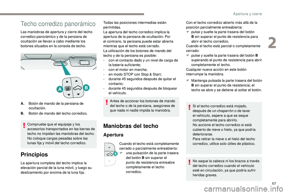 PEUGEOT 3008 2018 Manual del propietario (in Spanish) 67
Techo corredizo panorámico
Las maniobras de apertura y cierre del techo
corredizo panorámico y de la persiana de
ocultación se llevan a cabo mediante los
botones situados en la consola de tec PEUGEOT 3008 2018 Manual del propietario (in Spanish) 67
Techo corredizo panorámico
Las maniobras de apertura y cierre del techo
corredizo panorámico y de la persiana de
ocultación se llevan a cabo mediante los
botones situados en la consola de tec