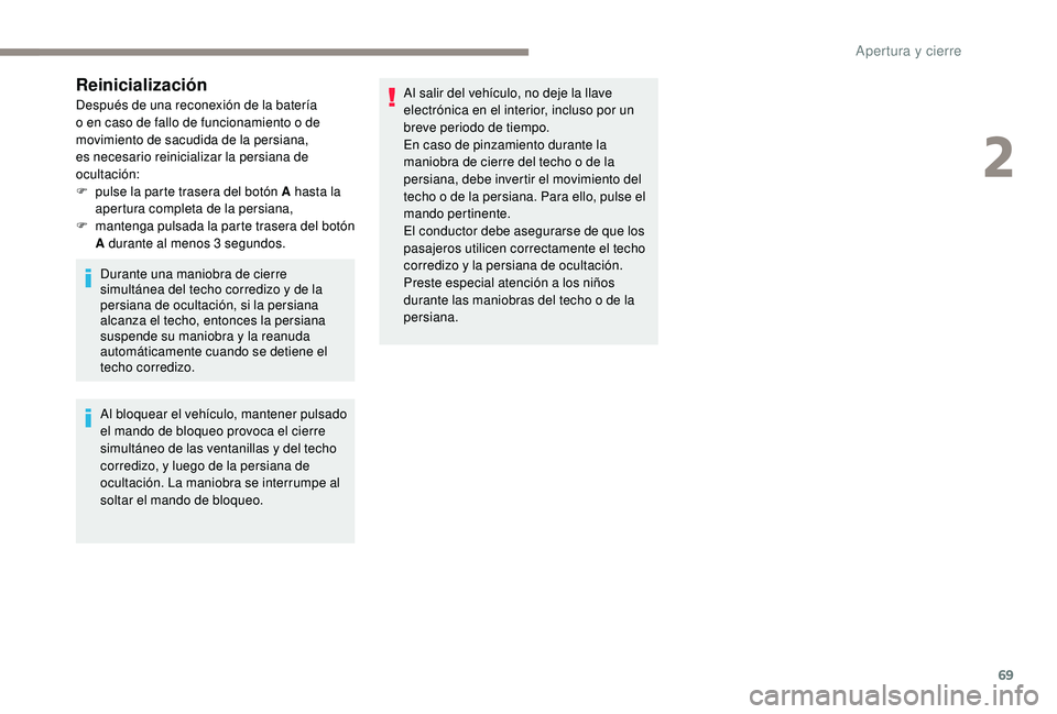 PEUGEOT 3008 2018 Manual del propietario (in Spanish) 69
Reinicialización
Después de una reconexión de la batería
o en caso de fallo de funcionamiento o de
movimiento de sacudida de la persiana,
es necesario reinicializar la persiana de
ocultaci PEUGEOT 3008 2018 Manual del propietario (in Spanish) 69
Reinicialización
Después de una reconexión de la batería
o en caso de fallo de funcionamiento o de
movimiento de sacudida de la persiana,
es necesario reinicializar la persiana de
ocultaci
