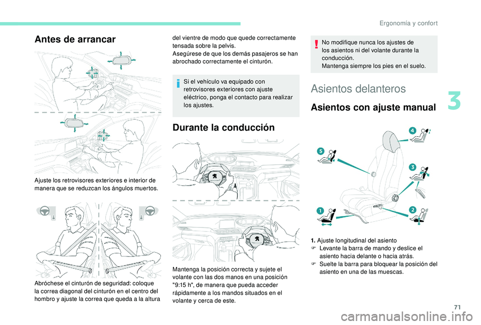 PEUGEOT 3008 2018 Manual del propietario (in Spanish) 71
Antes de arrancar
Ajuste los retrovisores exteriores e interior de
manera que se reduzcan los ángulos muertos.del vientre de modo que quede correctamente
tensada sobre la pelvis.
Asegúrese de q PEUGEOT 3008 2018 Manual del propietario (in Spanish) 71
Antes de arrancar
Ajuste los retrovisores exteriores e interior de
manera que se reduzcan los ángulos muertos.del vientre de modo que quede correctamente
tensada sobre la pelvis.
Asegúrese de q