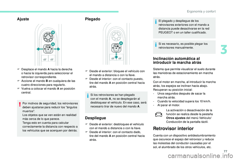 PEUGEOT 3008 2018 Manual del propietario (in Spanish) 77
Ajuste
Por motivos de seguridad, los retrovisores
deben ajustarse para reducir los "ángulos
muer to s".
Los objetos que se ven están en realidad
más cerca de lo que parece.
Tenga esto PEUGEOT 3008 2018 Manual del propietario (in Spanish) 77
Ajuste
Por motivos de seguridad, los retrovisores
deben ajustarse para reducir los "ángulos
muer to s".
Los objetos que se ven están en realidad
más cerca de lo que parece.
Tenga esto