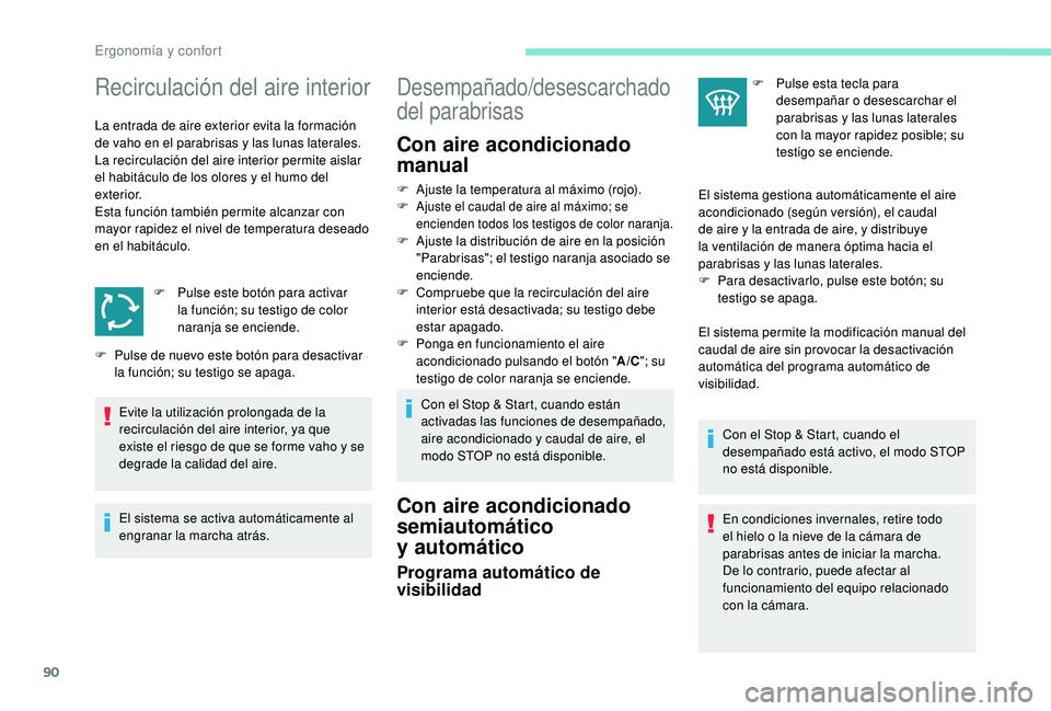 PEUGEOT 3008 2018  Manual del propietario (in Spanish) 90
Recirculación del aire interior
La entrada de aire exterior evita la formación 
de vaho en el parabrisas y las lunas laterales.
La recirculación del aire interior permite aislar 
el habitáculo 