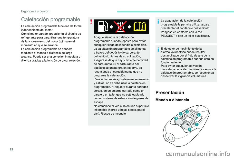 PEUGEOT 3008 2018  Manual del propietario (in Spanish) 92
Calefacción programable
La calefacción programable funciona de forma 
independiente del motor.
Con el motor parado, precalienta el circuito de 
refrigerante para garantizar una temperatura 
de fu