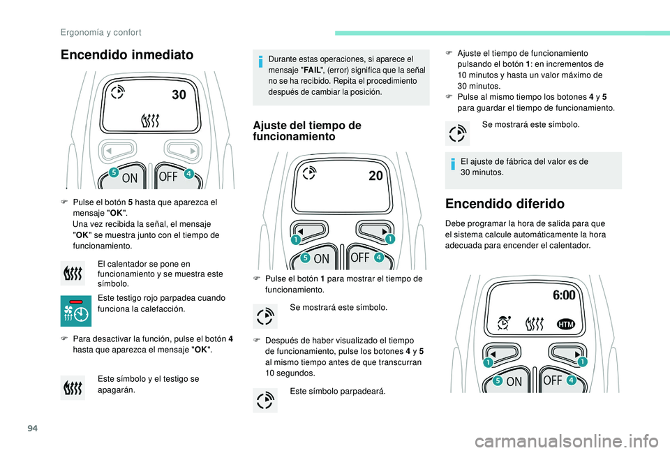 PEUGEOT 3008 2018  Manual del propietario (in Spanish) 94
F Pulse el botón 5 hasta que aparezca el mensaje " OK".
Una vez recibida la señal, el mensaje  " OK " se muestra junto con el tiempo de 
funcionamiento.
F
 
P
 ara desactivar la f