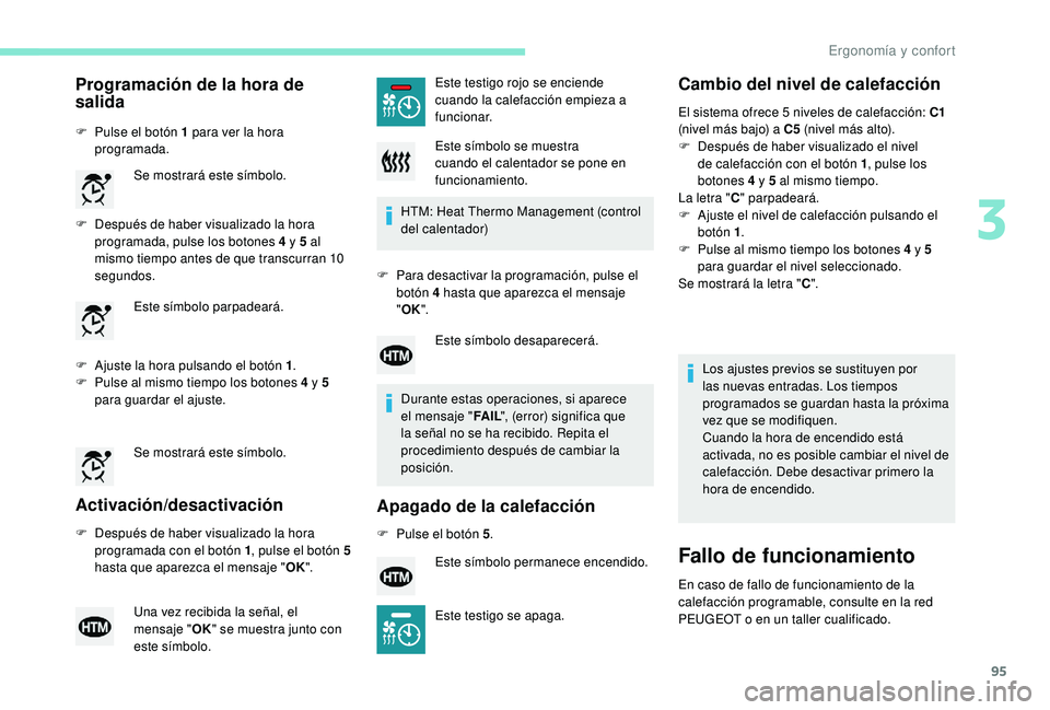 PEUGEOT 3008 2018 Manual del propietario (in Spanish) 95
Programación de la hora de
salida
F Pulse el botón 1 para ver la hora programada.
F
D
espués de haber visualizado la hora
programada, pulse los botones 4 y 5 al
mismo tiempo antes de que t PEUGEOT 3008 2018 Manual del propietario (in Spanish) 95
Programación de la hora de
salida
F Pulse el botón 1 para ver la hora programada.
F
D
espués de haber visualizado la hora
programada, pulse los botones 4 y 5 al
mismo tiempo antes de que t