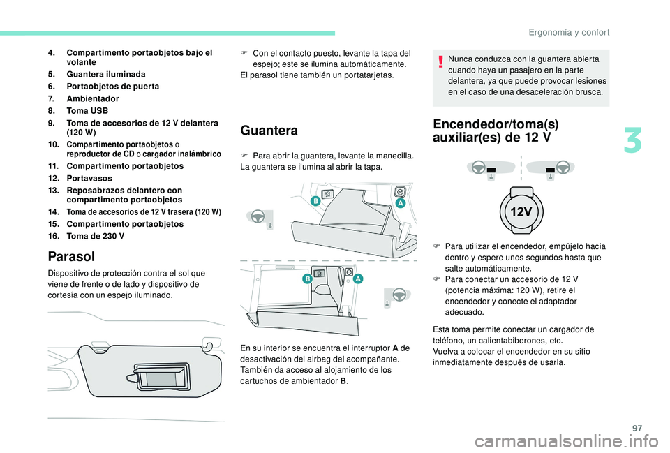 PEUGEOT 3008 2018 Manual del propietario (in Spanish) 97
4.Compartimento portaobjetos bajo el
volante
5. Guantera iluminada
6. Portaobjetos de puerta
7. Ambientador
8. To m a U S B
9. Toma de accesorios de 12 V delantera
(120 W )
10.
Compartimento por PEUGEOT 3008 2018 Manual del propietario (in Spanish) 97
4.Compartimento portaobjetos bajo el
volante
5. Guantera iluminada
6. Portaobjetos de puerta
7. Ambientador
8. To m a U S B
9. Toma de accesorios de 12 V delantera
(120 W )
10.
Compartimento por