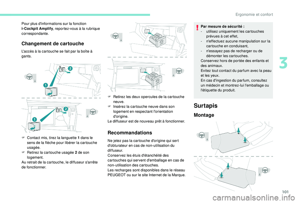PEUGEOT 3008 2018 Manuel du propriétaire (in French) 101
Changement de cartouche
L'accès à la cartouche se fait par la boîte à
gants.
F
C
ontact mis, tirez la languette 1 dans le
sens de la flèche pour libérer la cartouche
usagée.
F
R
PEUGEOT 3008 2018 Manuel du propriétaire (in French) 101
Changement de cartouche
L'accès à la cartouche se fait par la boîte à
gants.
F
C
ontact mis, tirez la languette 1 dans le
sens de la flèche pour libérer la cartouche
usagée.
F
R