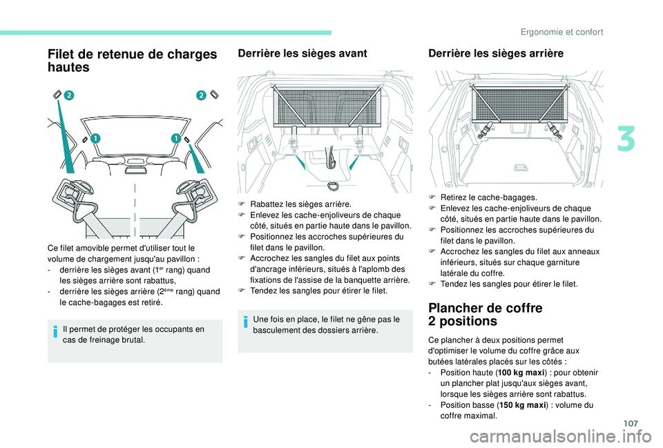 PEUGEOT 3008 2018 Manuel du propriétaire (in French) 107
Filet de retenue de charges
hautes
Il permet de protéger les occupants en
cas de freinage brutal.
Derrière les sièges avant
Une fois en place, le filet ne gêne pas le
basculement des dossie PEUGEOT 3008 2018 Manuel du propriétaire (in French) 107
Filet de retenue de charges
hautes
Il permet de protéger les occupants en
cas de freinage brutal.
Derrière les sièges avant
Une fois en place, le filet ne gêne pas le
basculement des dossie